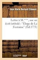Lettre A M.***, Sur Un A(c)Crit Intitula(c) A0/00loge de La Fontaine, Par M. D. L. H., OA L'On Discute: Les Opinions Modernes Sur Quelques Auteurs Du Dernier Sia]cle Et Principalement Sur Boileau, Qui 2012981860 Book Cover