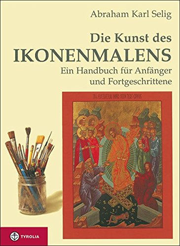 Die Kunst des Ikonenmalens: Ein Handbuch für Anfänger und Fortgeschrittene Die Kunst des Ikonenmalens: Ein Handbuch für Anfänger und Fortgeschrittene