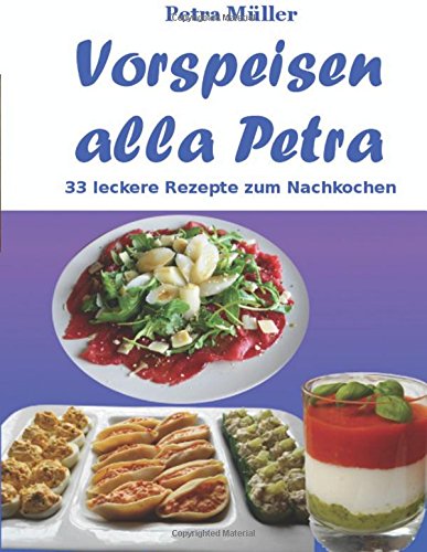 Vorspeisen alla Petra: 33 leckere Rezepte zum Nachkochen (Petras Kochbücher, Band 20) Vorspeisen alla Petra: 33 leckere Rezepte zum Nachkochen (Petras Kochbücher, Band 20)