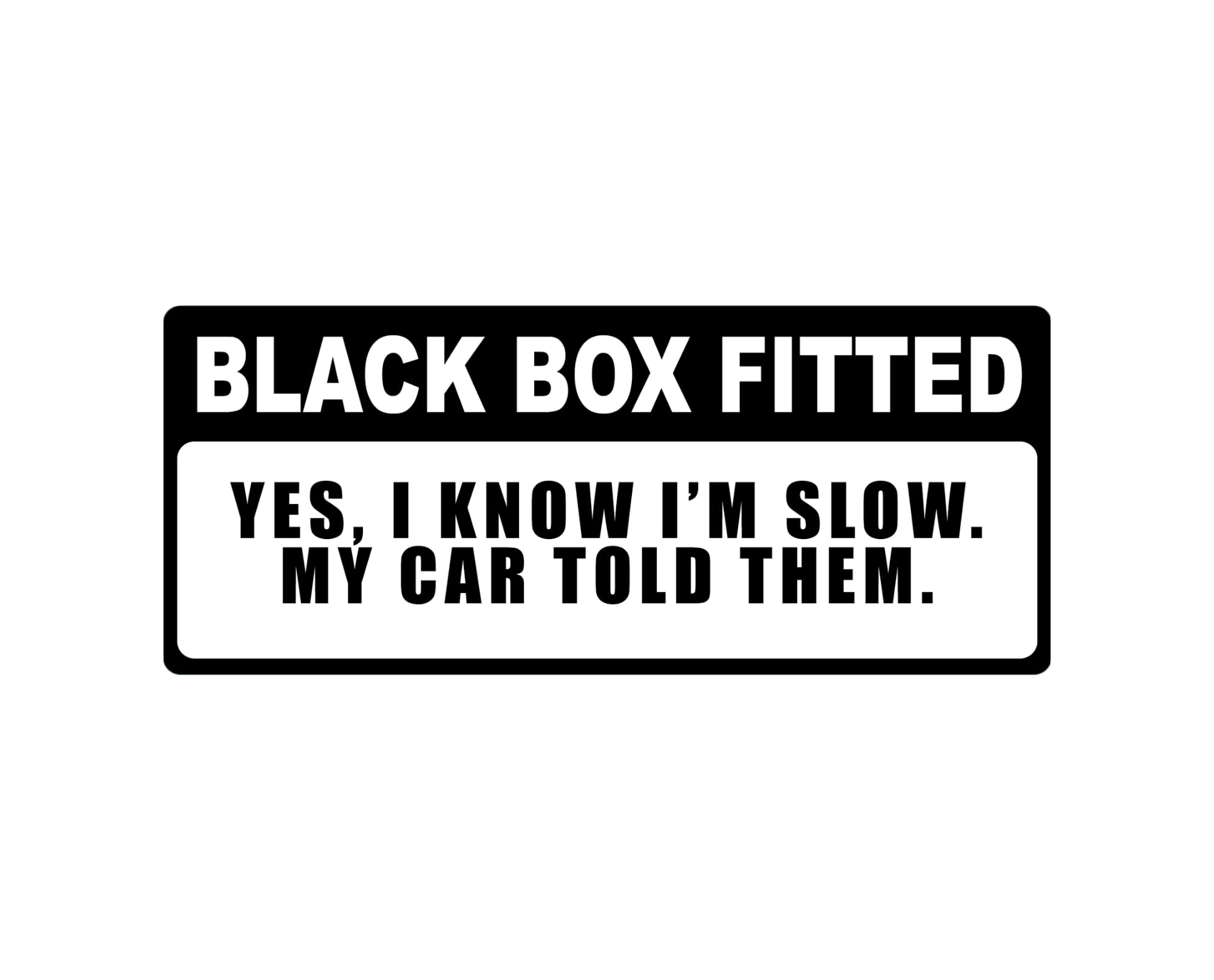 Black Box Fitted, Yes, I Know I'm Slow. My Car Told Them Sticker – Sarcastic and Humor Car Bumper Sticker, Vinyl 6 x 2.5 Inch, Waterproof Decal for Cars, Vans, Windows