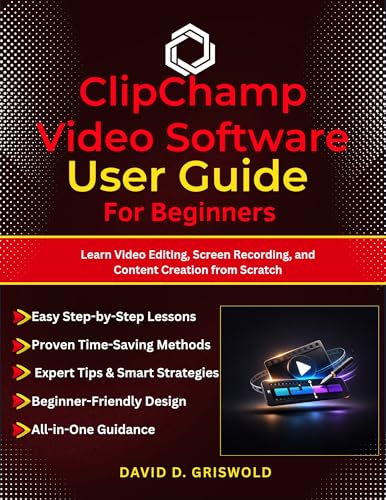  CLIPCHAMP VIDEO SOFTWARE USER GUIDE FOR BEGINNERS: Learn Video Editing, Screen Recording, and Content Creation from Scratch (English Edition)