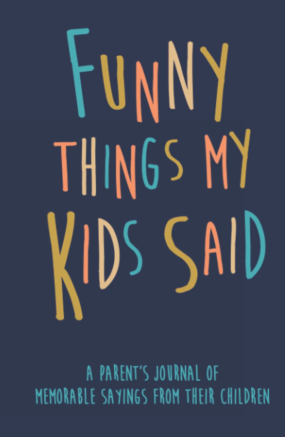 Funny Things my Kids Said A parent’s journal of memorable sayings from their children: A Journal for Parents to write down the cute and funny things your children