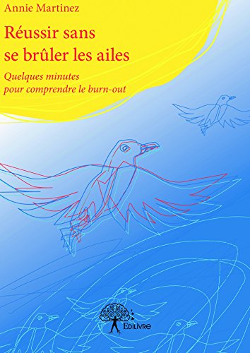 Télécharger Réussir sans se brûler les ailes: Quelques minutes pour comprendre le burn-out (CLASSIQUE) Livre eBook France