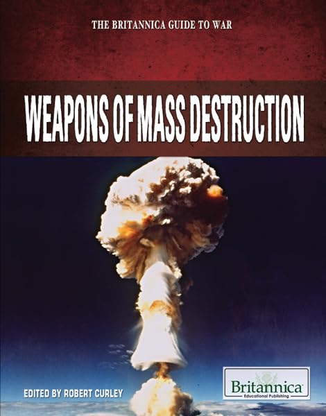 Weapons of Mass Destruction (The Britannica Guide to War)