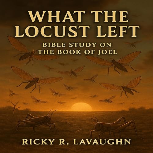 Ricky LaVaughn's What the Locusts Left: Bible Study on the Book of Joel