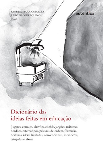 Dicionário das Ideias feitas em educação: Lugares-comuns, Chavões, Clichês...