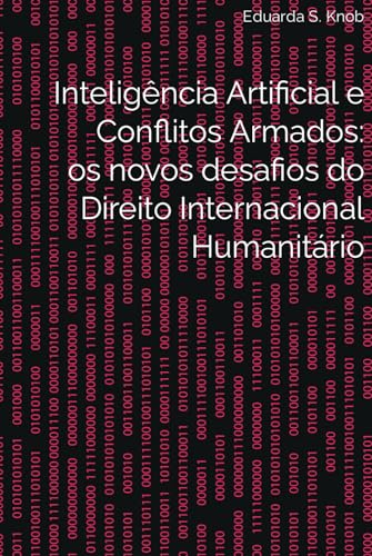Inteligência Artificial E Conflitos Armados: Os Novos Desafios Do Direito Internacional Humanitário Inteligência Artificial E Conflitos Armados: Os Novos Desafios Do Direito Internacional Humanitário