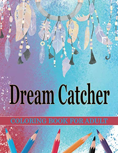 Dream Catcher Coloring Book For Adults: Native American Dream Catcher & Feather / Designs for Stress Relief and Relaxation , Watercolor Boho Dream Catcher with Wild Cotton Flower and Many More