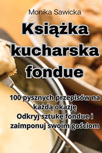 Książka kucharska fondue (Polish Edition)