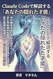 Claude Codeで解読する「あなたの隠れた才能」: AIが解析する心の設計図から、まだ見ぬ強みを発見し、自己実現を加速させる潜在能力覚醒術