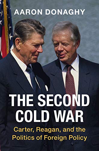 The Second Cold War: Carter, Reagan, and the Politics of Foreign Policy (Cambridge Studies in US Foreign Relations)