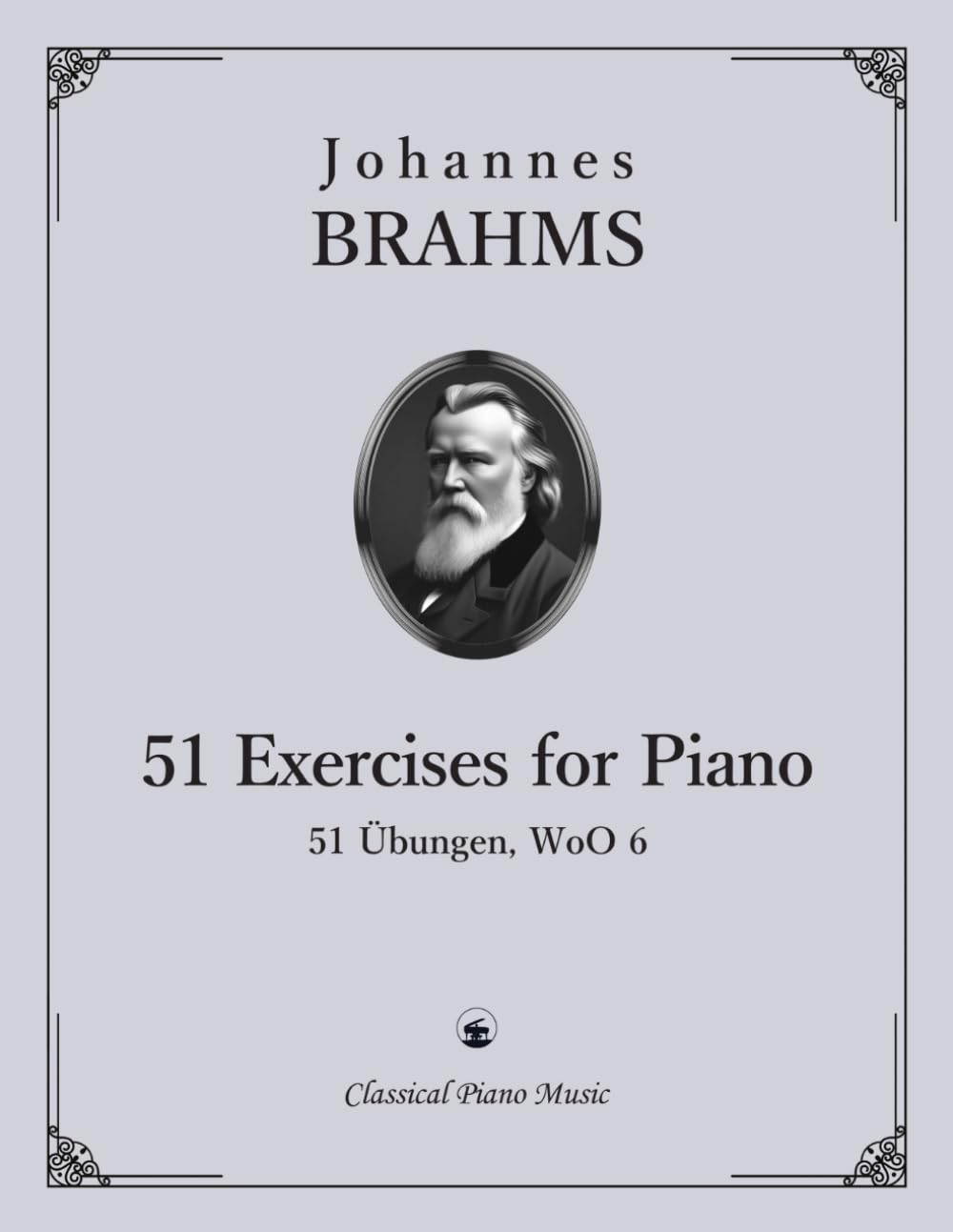 51 Exercises for Piano (51 Übungen), WoO 6 - Johannes BRAHMS - Classical Piano Music: Masterful finger exercises from a Romantic genius • Historic ... • Elevate technical skill and musical depth