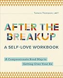 After the Breakup: A Self-Love Workbook: A Compassionate Road Map to Getting Over Your Ex