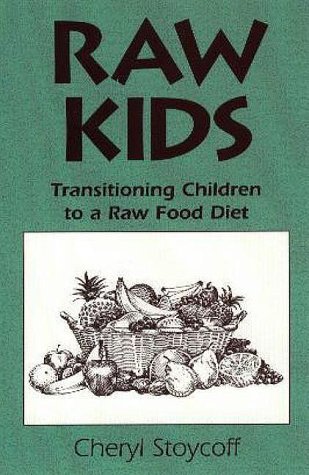 Raw Kids: Transitioning Children to a Raw Food Diet Raw Kids: Transitioning Children to a Raw Food Diet