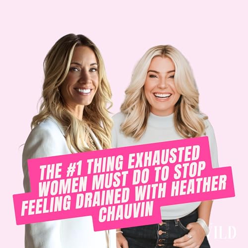 405. The #1 Thing Exhausted Women Must Do to Stop Feeling Drained with Heather Chauvin