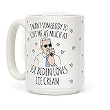 LookHUMAN I Want Somebody To Love Me As Much As Joe Biden Loves Ice Cream White 15 Ounce Ceramic...
