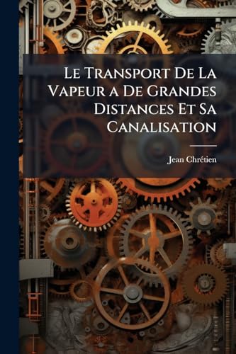 Le Transport De La Vapeur a De Grandes Distances Et Sa Canalisation (French Edition)