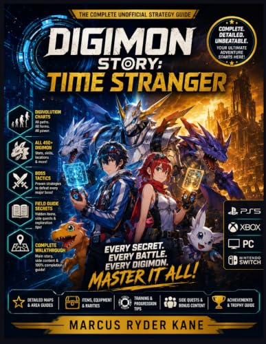 DIGIMON STORY: TIME STRANGER: THE COMPLETE UNOFFICIAL STRATEGY GUIDE Digivolution Charts, All 450+ Digimon, Boss Tactics, Field Guide Secrets, and Walkthrough for PS5, Xbox, PC, and Nintendo Switch