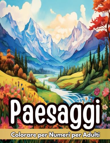 Colore per Numero Libro da Colorare per Adulti: Dipingere Terapeuticamente con i numeri con Splendidi Paesaggi e dettagliate Palette di Color