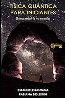 FÍSICA QUÂNTICA PARA INICIANTES: E COMO APLICÁ-LA EM SUA VIDA (Portuguese Edition)