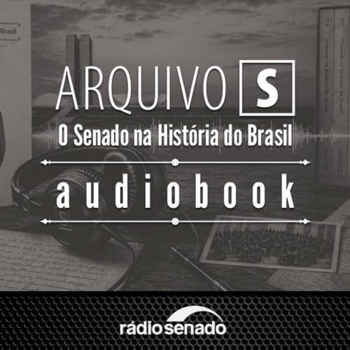 Audiobook Arquivo S &ndash; O Senado na Hist&oacute;ria do Brasil cover art