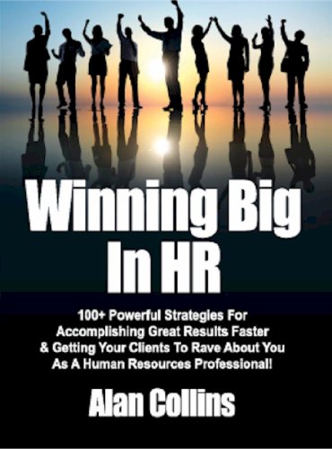  Winning Big In HR: 100+ Powerful Strategies For Accomplishing Great Results Faster & Getting Your Clients To Rave About You As A Human Resources Professional! (English Edition)