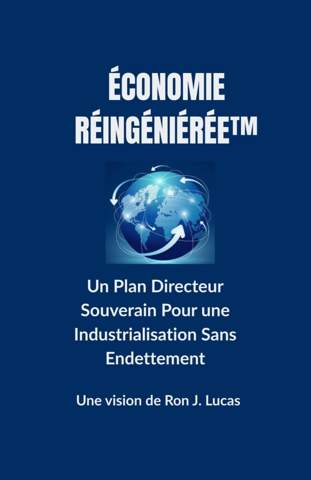 ÉCONOMIE RÉINGÉNIÉRÉE™: Un Plan Directeur Souverain Pour une Industrialisation Sans Endettement