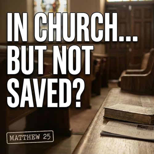 In Church&hellip; But Not Saved? (Matthew 25)