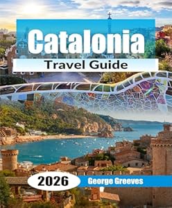 Catalonia Travel Guide 2026: Plan Your Spain Trip to Barcelona, Costa Brava & the Pyrenees with 3–7 Day Itineraries, Local Food, Hidden Beaches & Budget Travel Tips