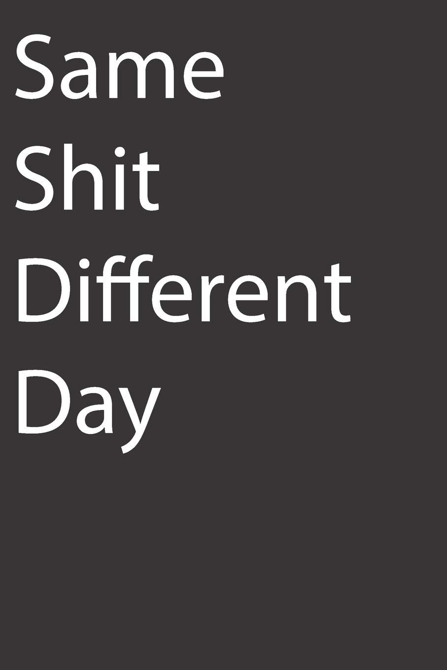 Same Shit Different Day: Blank Lined Notebook For Adults