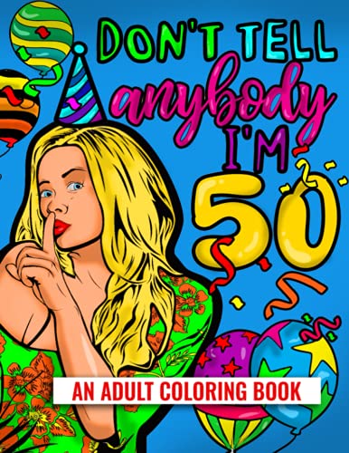 Don't Tell Anybody I'm 50 An Adult Coloring Book: 50th Birthday Adult Coloring Joke Book For Women 2021