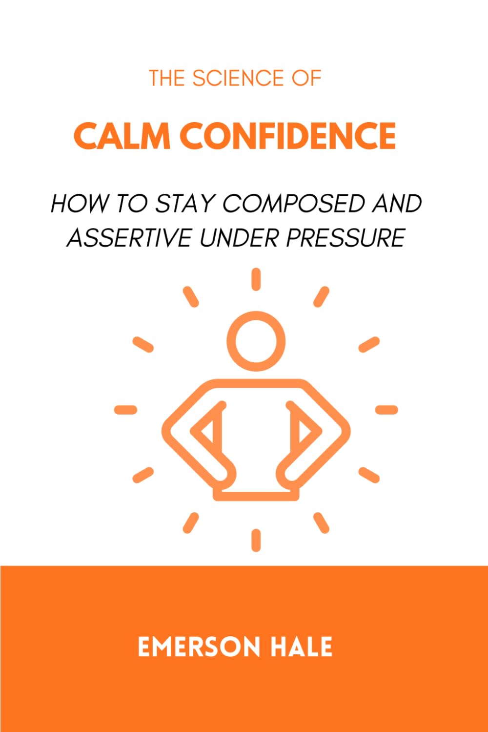 The Science of Calm Confidence: How to Stay Composed and Assertive Under Pressure