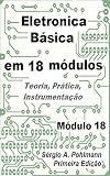  Eletrônica Básica - Módulo 18 (Curso de Eletronica Básica em 18 Módulos) (Portuguese Edition)