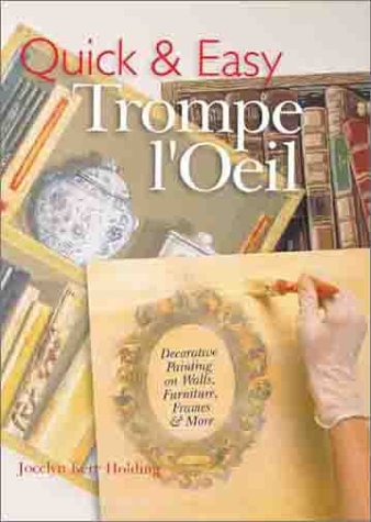 Quick & Easy Trompe L'Oeil: Decoratve Painting on Walls, Furniture, Frames & More