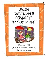 Jalen Waltman's Complete Spanish Lesson Plans Spanish 4B: Second Semester Level 4 High School Spanish 1723379271 Book Cover