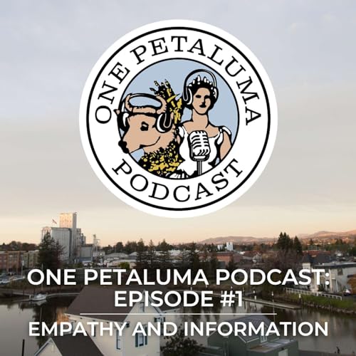 One Petaluma Podcast Episode #1: Empathy and Information