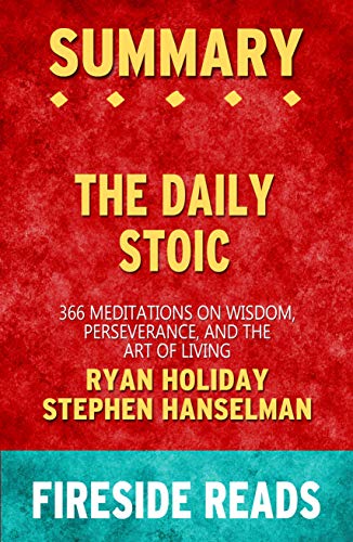 Summary of The Daily Stoic: 366 Meditations on Wisdom, Perseverance, and the Art of Living: by Fireside Reads by [Fireside Reads]