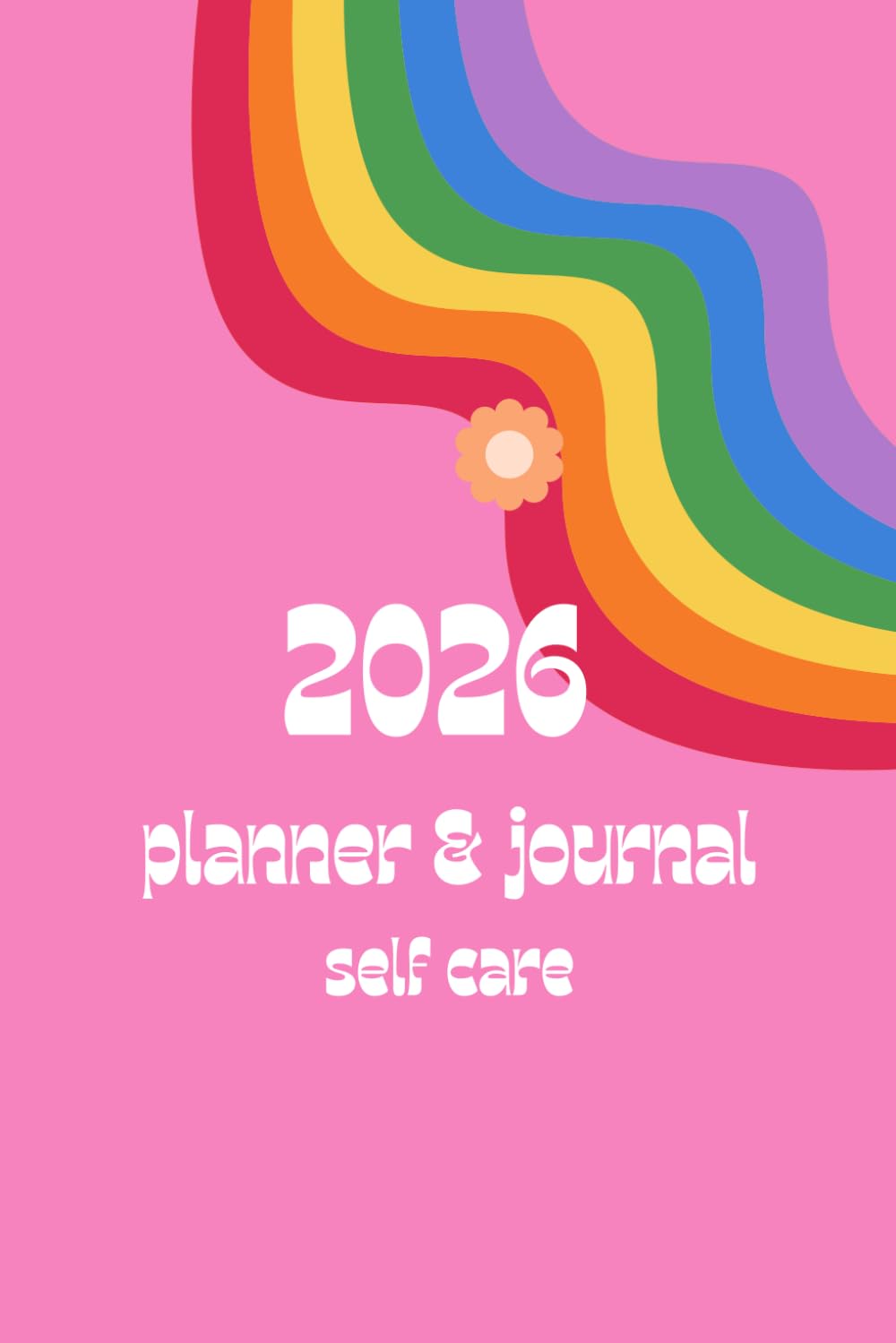 2026 Self Care Planner & Journal 6x9in: Weekly Self Love, Reflection and Mindfulness Calendar from Jan-Dec to Keep Track of Your Growth Throughout the Year
