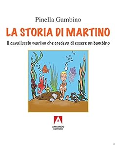 La storia di Martino. Il cavalluccio marino che credeva di essere un bambino