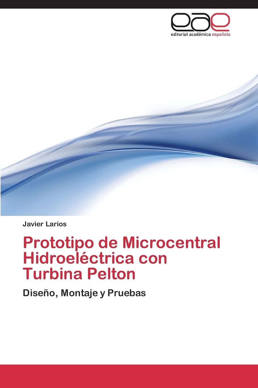 Prototipo de Microcentral Hidroeléctrica con Turbina Pelton: Diseño, Montaje y Pruebas Paperback – 25 Aug. 2011