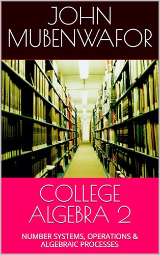 COLLEGE ALGEBRA 2: NUMBER SYSTEMS, OPERATIONS & ALGEBRAIC PROCESSES