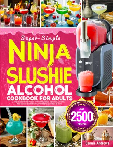 Super-Simple Ninja Slushie Alcohol Cookbook for Adults: Ninja Slushie Alcohol Recipes for Frozen...