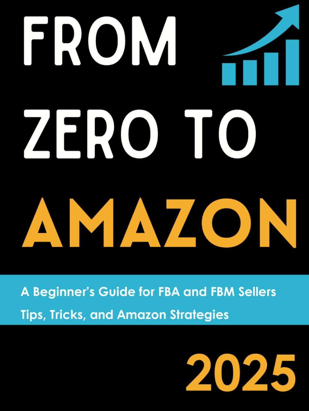 From Zero to Amazon in 2025: A Beginner’s Guide for FBA and FBM Sellers: How to sell on Amazon in 2025, Tips, Tricks, and Amazon Strategies
