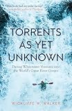 Torrents As Yet Unknown: Daring Whitewater Ventures into the World's Great River Gorges