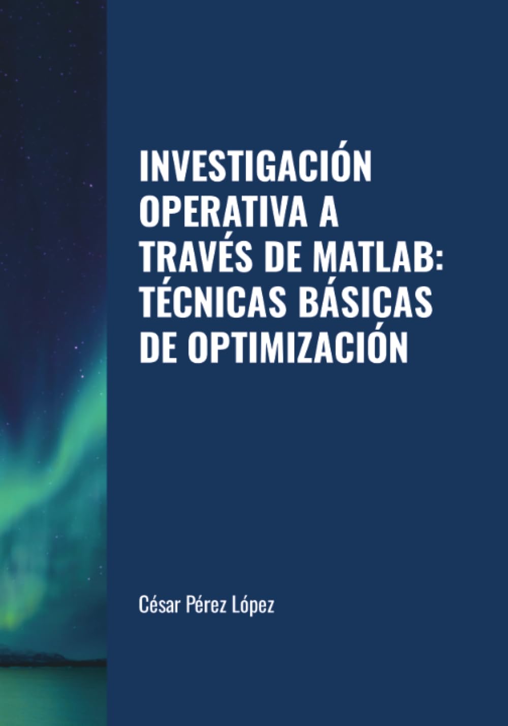 INVESTIGACIÓN OPERATIVA A TRAVÉS DE MATLAB: TÉCNICAS BÁSICAS DE OPTIMIZACIÓN