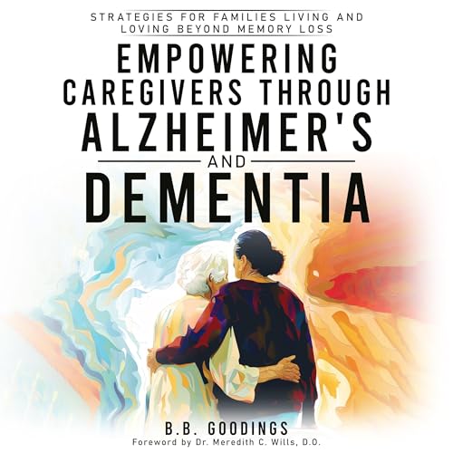 Empowering Caregivers Through Alzheimer's and Dementia by B.B. Goodings episode artwork