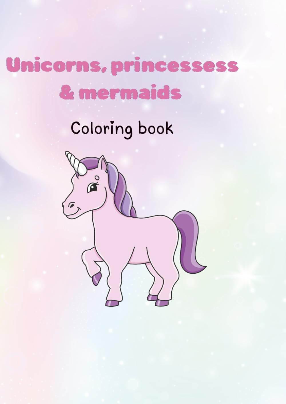 Unicorns, Princess and Mermaids.