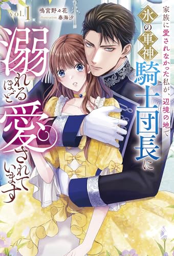家族に愛されなかった私が、辺境の地で氷の軍神騎士団長に溺れるほど愛されています1 (一二三書房) 家族に愛されなかった私が、辺境の地で氷の軍神騎士団長に溺れるほど愛されています1 (一二三書房)