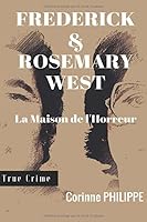 Frederick and Rosemary WEST : La Maison de L'Horreur 1549505726 Book Cover