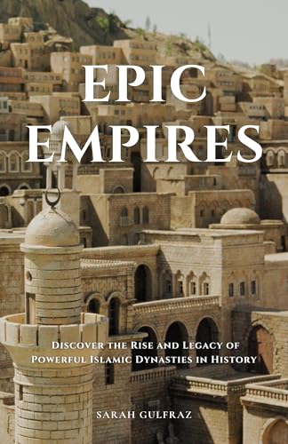 Epic Empires: Discover the Rise and Legacy of Powerful Islamic